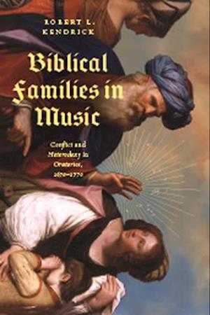 Cover for Robert L. Kendrick · Biblical Families in Music: Conflict and Heterodoxy in Oratorios, 1670–1770 (Hardcover Book) (2025)