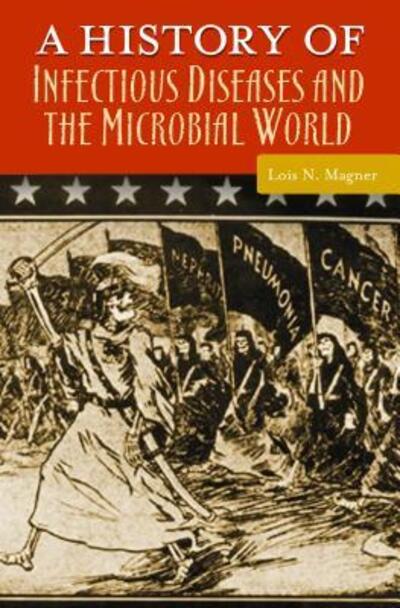 Cover for Lois N. Magner · A History of Infectious Diseases and the Microbial World - Healing Society: Disease, Medicine, and History (Hardcover Book) (2009)