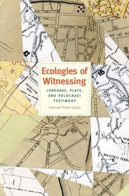 Cover for Hannah Pollin-Galay · Ecologies of Witnessing: Language, Place, and Holocaust Testimony (Gebundenes Buch) (2018)