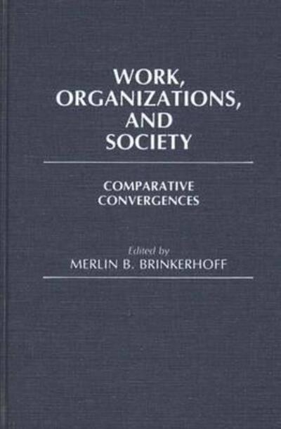 Cover for Merlin B. Brinkerhoff · Work, Organizations, and Society: Comparative Convergences (Hardcover Book) (1984)