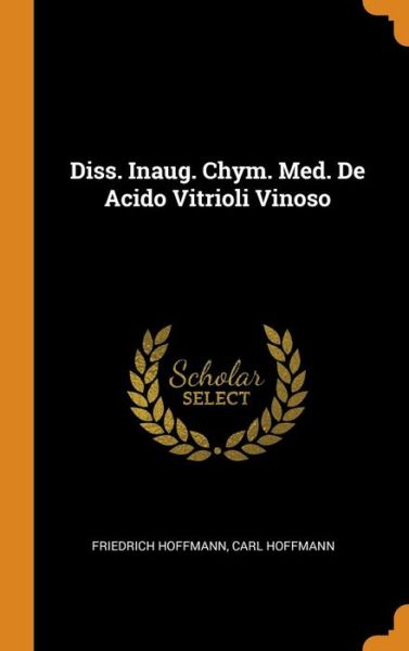 Cover for Friedrich Hoffmann · Diss. Inaug. Chym. Med. De Acido Vitrioli Vinoso (Hardcover Book) (2018)