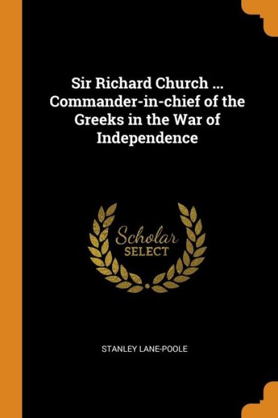 Cover for Stanley Lane-Poole · Sir Richard Church ... Commander-In-Chief of the Greeks in the War of Independence (Paperback Book) (2018)