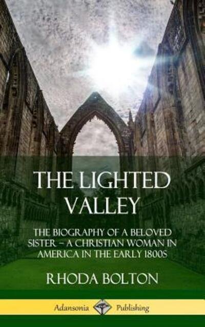 Cover for Rhoda Bolton · The Lighted Valley The Biography of a Beloved Sister, A Christian Woman in America in the Early 1800s (Innbunden bok) (2018)