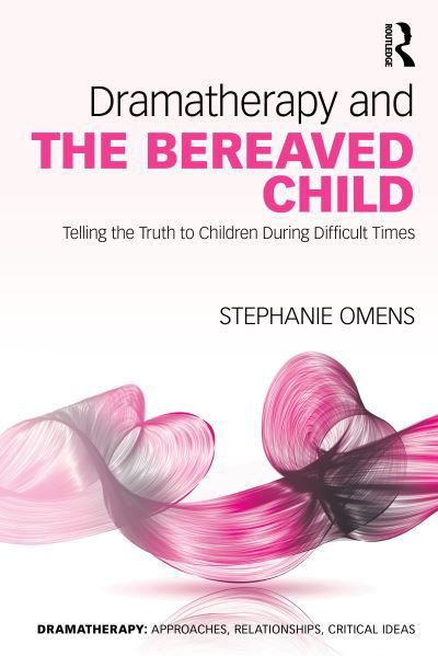 Cover for Omens, Stephanie (New York University and Lesley University, USA) · Dramatherapy and the Bereaved Child: Telling the Truth to Children During Difficult Times - Dramatherapy (Paperback Bog) (2024)