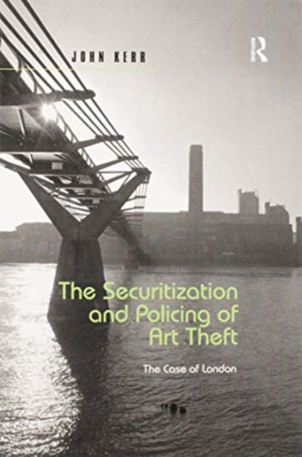 The Securitization and Policing of Art Theft: The Case of London - John Kerr - Books - Taylor & Francis Ltd - 9780367599041 - June 30, 2020