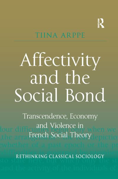 Cover for Tiina Arppe · Affectivity and the Social Bond: Transcendence, Economy and Violence in French Social Theory - Rethinking Classical Sociology (Paperback Bog) (2020)