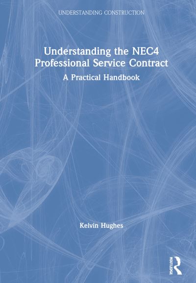 Cover for Kelvin Hughes · Understanding the NEC4 Professional Service Contract: A Practical Handbook - Understanding Construction (Hardcover Book) (2020)