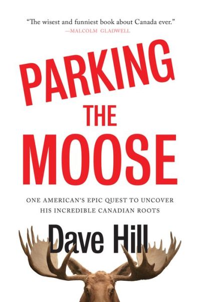 Cover for Dave Hill · Parking The Moose: One American's Epic Quest to Uncover His Incredible Canadian (Innbunden bok) (2019)