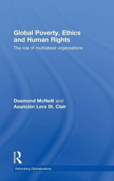 Cover for McNeill, Desmond (University of Oslo, Norway) · Global Poverty, Ethics and Human Rights: The Role of Multilateral Organisations - Rethinking Globalizations (Hardcover bog) (2009)
