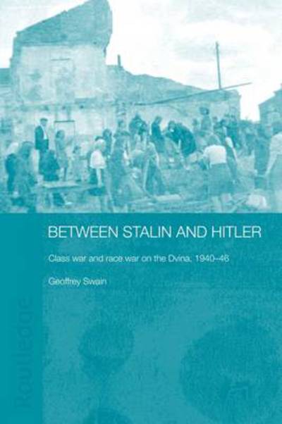 Cover for Swain, Geoffrey (University of Glasgow, UK) · Between Stalin and Hitler: Class War and Race War on the Dvina, 1940-46 - BASEES / Routledge Series on Russian and East European Studies (Paperback Book) (2009)