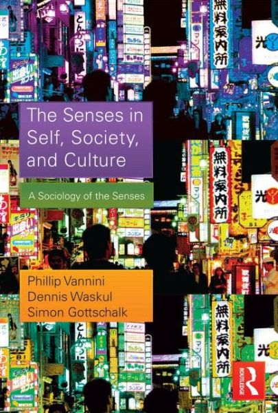 Cover for Vannini, Phillip (Royal Roads University, Canada) · The Senses in Self, Society, and Culture: A Sociology of the Senses - Sociology Re-Wired (Paperback Book) (2013)