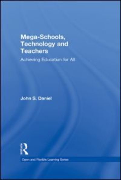 Cover for Daniel, Sir John (Commonwealth of Learning, Canada) · Mega-Schools, Technology and Teachers: Achieving Education for All - Open and Flexible Learning Series (Hardcover Book) (2010)