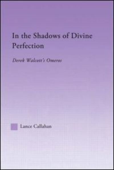 Cover for Lance Callahan · In the Shadows of Divine Perfection: Derek Walcott's Omeros - Studies in Major Literary Authors (Hardcover Book) (2003)