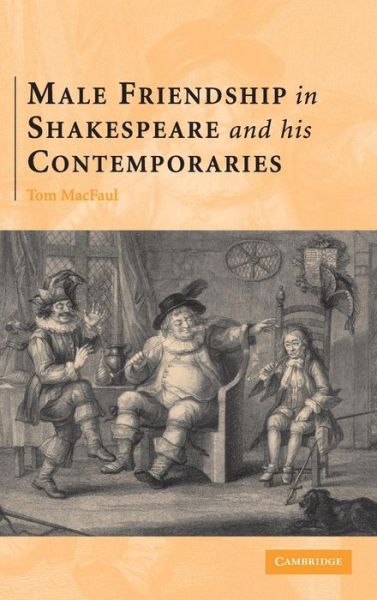 Cover for MacFaul, Thomas (University of Oxford) · Male Friendship in Shakespeare and his Contemporaries (Hardcover Book) (2007)