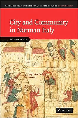 Cover for Oldfield, Paul (Manchester Metropolitan University) · City and Community in Norman Italy - Cambridge Studies in Medieval Life and Thought: Fourth Series (Hardcover Book) (2009)