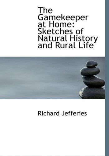 The Gamekeeper at Home: Sketches of Natural History and Rural Life - Richard Jefferies - Libros - BiblioLife - 9780554683041 - 20 de agosto de 2008