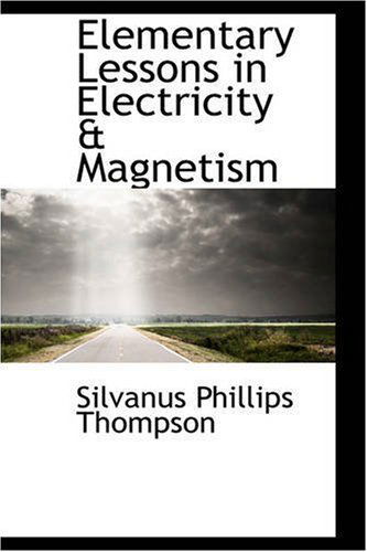 Elementary Lessons in Electricity & Magnetism - Silvanus Phillips Thompson - Livres - BiblioLife - 9780559480041 - 1 novembre 2008