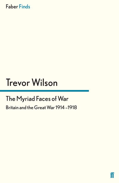 Cover for Trevor Wilson · The Myriad Faces of War: Britain and the Great War, 1914-1918 (Paperback Book) [Main edition] (2010)