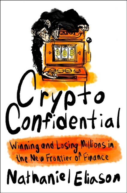 Nathaniel Eliason · Crypto Confidential: Winning and Losing Millions in the New Frontier of Finance (Hardcover Book) (2024)