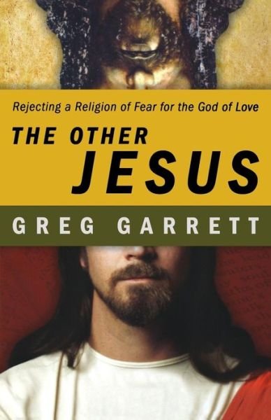 Cover for Greg Garrett · The Other Jesus: Rejecting a Religion of Fear for the God of Love (Paperback Book) (2011)