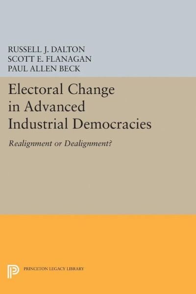 Russell J. Dalton · Electoral Change in Advanced Industrial Democracies: Realignment or Dealignment? - Princeton Legacy Library (Hardcover Book) (2017)