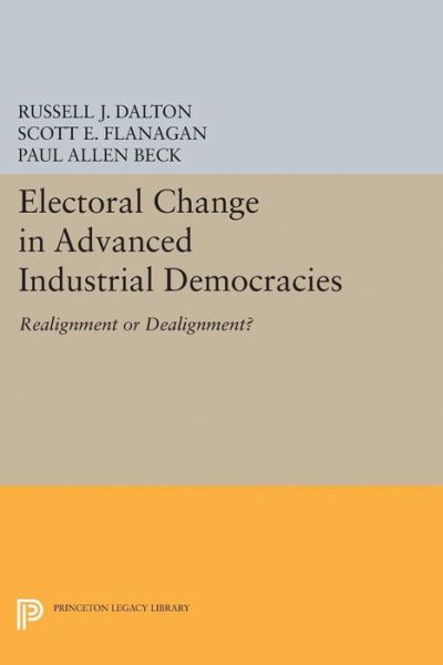 Electoral Change in Advanced Industrial Democracies: Realignment or Dealignment? - Princeton Legacy Library - Russell J. Dalton - Bøger - Princeton University Press - 9780691654041 - 21. marts 2017