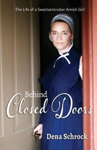 Dena Schrock · Behind Closed Doors The Life of a Swartzentruber Amish Girl (Paperback Book) (2018)
