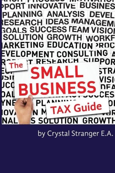 Cover for Crystal Stranger Ea · The Small Business Tax Guide: Take Advantage of Often Missed Deductions and Credits to Keep Your Money Where It Belongs- Working for Your Business! (Paperback Book) (2014)