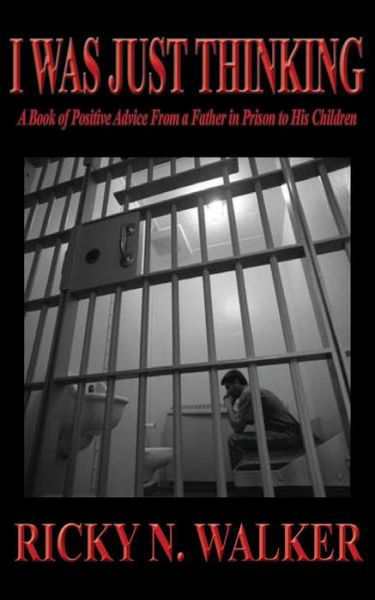 Cover for Ricky N Walker · I Was Just Thinking: a Book of Polistive Advice from a Father in Prison to His Children (Paperback Book) (2015)