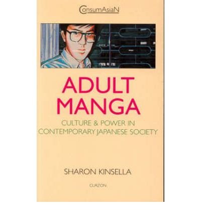 Sharon Kinsella · Adult Manga: Culture and Power in Contemporary Japanese Society - ConsumAsian Series (Paperback Book) (2000)