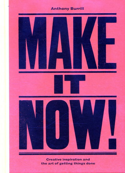 Cover for Anthony Burrill · Make It Now!: Creative Inspiration and the Art of Getting Things Done (Hardcover Book) (2016)