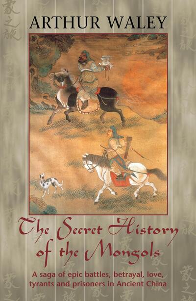 Cover for Arthur Waley · The Secret History of The Mongols &amp; Other Works (Pocketbok) [New edition] (2008)