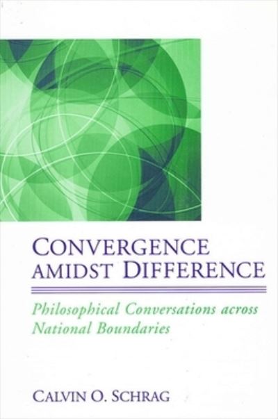 Cover for Calvin O. Schrag · Convergence Amidst Difference Philosophical Conversations Across National Boundaries (Paperback Book) (2004)