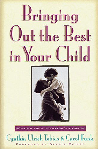 Cover for Cynthia Ulrich Tobias · Bringing Out the Best in Your Child: 80 Ways to Focus on Every Kid's Strengths (Paperback Book) (2003)