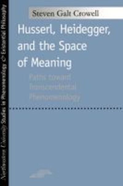 Cover for Steven Galt Crowell · Husserl, Heidegger, and the Space of Meaning: Paths Toward Trancendental Phenomenology - Studies in Phenomenology and Existential Philosophy (Inbunden Bok) (2001)