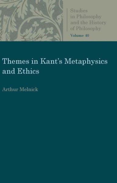 Themes in Kant's Metaphysics and Ethics - Studies in Philosophy and the History of Philosophy - Arthur Melnick - Books - The Catholic University of America Press - 9780813232041 - January 30, 2019