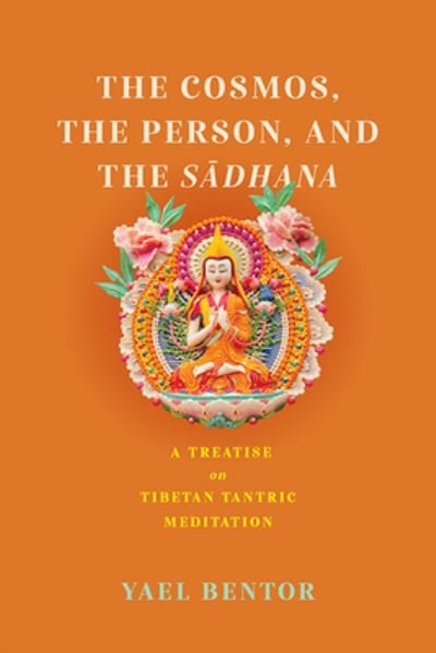 The Cosmos, the Person, and the Sa¯dhana: A Treatise on Tibetan Tantric Meditation - Traditions and Transformations in Tibetan Buddhism - Yael Bentor - Bøger - University of Virginia Press - 9780813951041 - 30. juni 2024