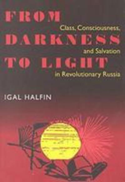 From Darkness To Light: Class, Consciousness, & Salvation In Revolutionary - Russian and East European Studies - Igal Halfin - Boeken - University of Pittsburgh Press - 9780822957041 - 3 augustus 2000