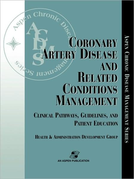 Cover for Aspen Health and Administration Development Group · Coronary Artery Disease and Related Conditions Management: Clinical Pathways, Guidelines, and Patient Education (Pocketbok) (2007)