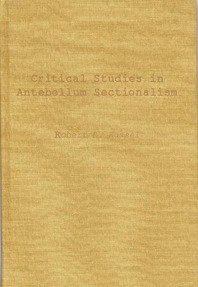 Cover for Robert Russel · Critical Studies in Antebellum Sectionalism: Essays in American Political and Economic History (Hardcover Book) (1972)