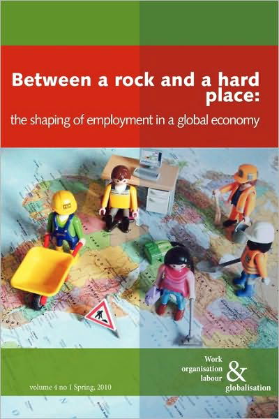 Cover for Ursula Huws · Between a Rock and a Hard Place: The Shaping of Employment Models in a Global Economy - Work Organisation, Labour and Globalisation (Paperback Bog) (2010)