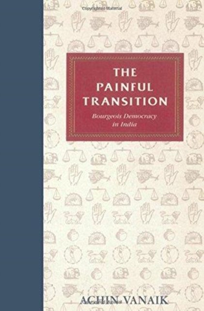 The Painful Transition: Bourgeois Democracy in India - Achin Vanaik - Books - Verso Books - 9780860915041 - October 17, 1990