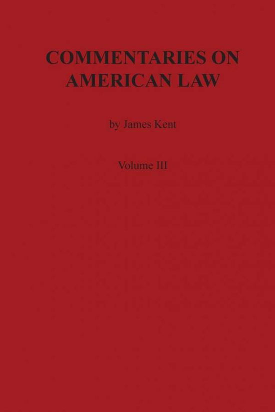 Cover for James Kent · Commentaries on American Law, Volume III (Taschenbuch) (1901)