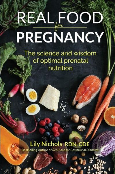 Cover for Lily Nichols · Real Food for Pregnancy: The Science and Wisdom of Optimal Prenatal Nutrition (Book) (2018)