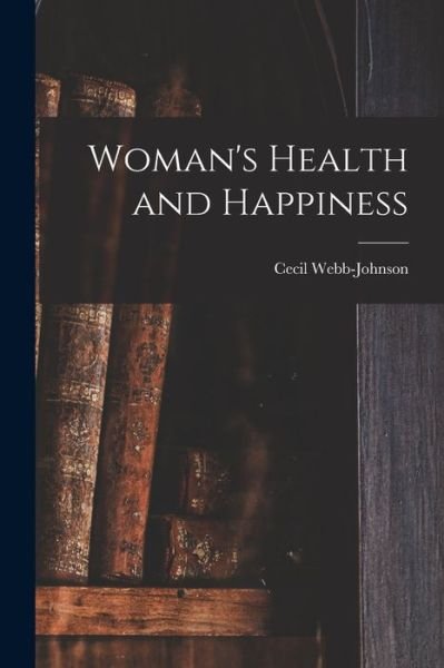 Cover for Cecil 1879-1930 Webb-Johnson · Woman's Health and Happiness (Paperback Bog) (2021)