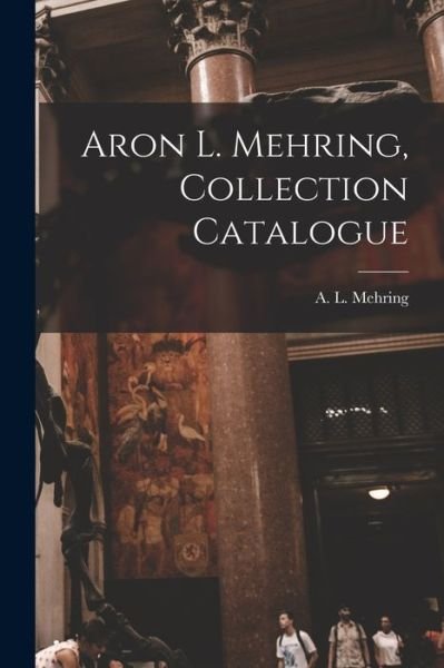 Cover for A L (Arnon Lewis) 1892-1983 Mehring · Aron L. Mehring, Collection Catalogue (Pocketbok) (2021)