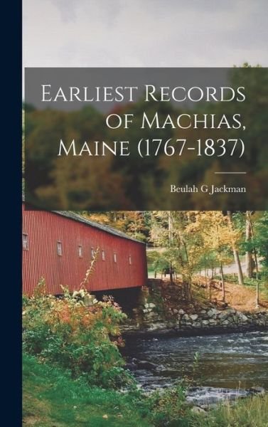 Cover for Beulah G Jackman · Earliest Records of Machias, Maine (1767-1837) (Gebundenes Buch) (2021)