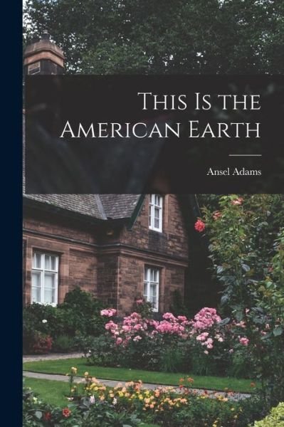 Cover for Ansel 1902-1984 Adams · This is the American Earth (Pocketbok) (2021)