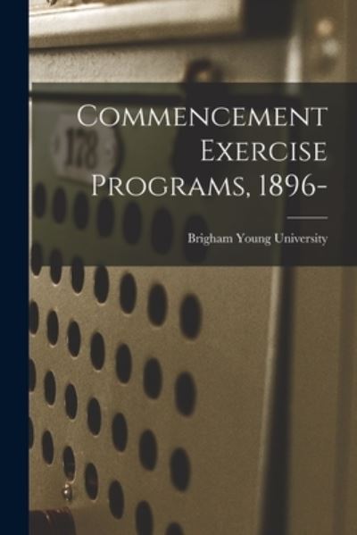 Cover for Brigham Young University · Commencement Exercise Programs, 1896- (Paperback Book) (2021)