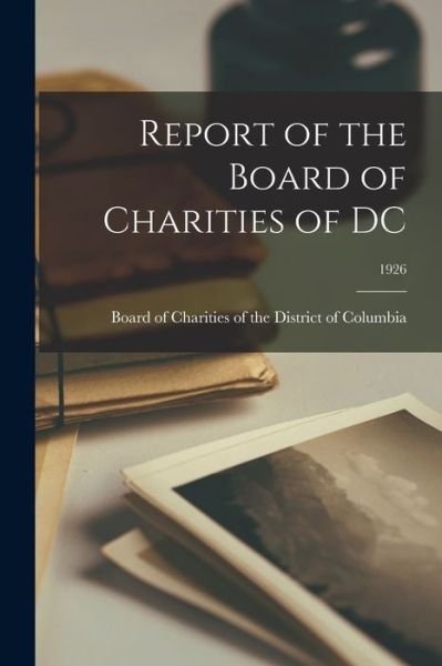 Cover for Board of Charities of the District of · Report of the Board of Charities of DC; 1926 (Paperback Book) (2021)